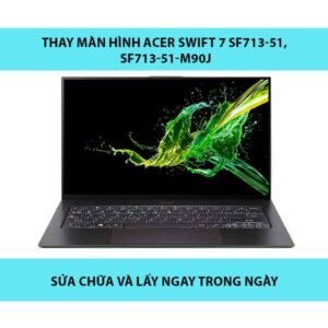 Thay màn hình Acer Swift 7 SF713-51, SF713-51-M90J Series
