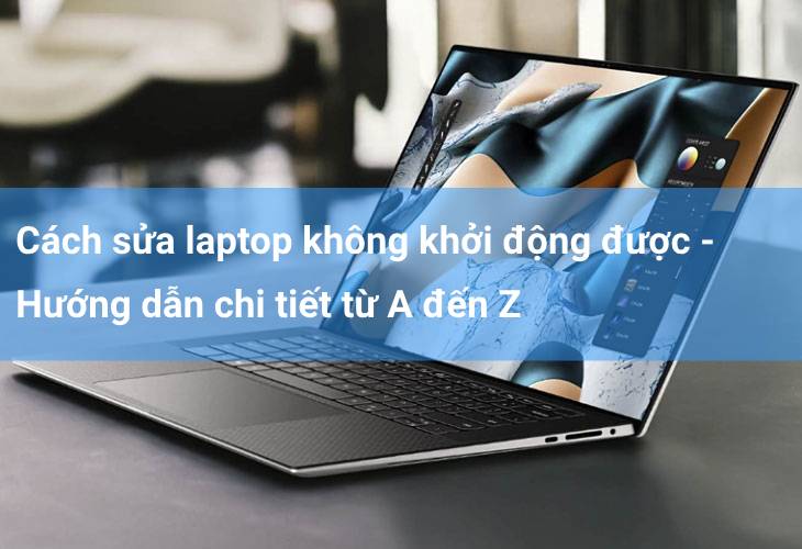 Cách sửa laptop không khởi động được - Hướng dẫn chi tiết từ A đến Z